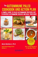 The Autoimmune Paleo Cookbook and Action Plan: A Simple Guide to Paleo Autoimmune Protocol Diet to Reverse Autoimmune Disease and Heal Your Body B085HQL9JV Book Cover