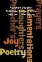 Preacher's Daughter Anthology: Poetry, Prayers, Joys and Lamentations 0974684341 Book Cover
