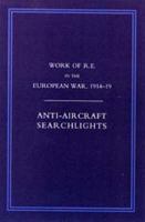 Work of the Royal Engineers in the European War 1914-1918: Anti-Aircraaft Searchlights 1845743377 Book Cover