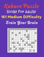 Kakuro Puzzle Book For Adults: 161 Medium Difficulty Train Your Brain B08WJPL78C Book Cover