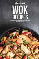 Wonderful Wok Recipes: A Complete Cookbook of Down-Home Dish Ideas! 1074889797 Book Cover