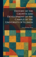 History of the Growth and Development of the Campus of the University of Illinois 102571136X Book Cover