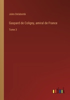 Gaspard de Coligny, amiral de France: Tome 3 3385015626 Book Cover