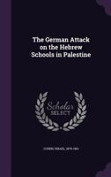 The German Attack on the Hebrew Schools in Palestine - Scholar's Choice Edition 0526514914 Book Cover