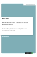 Die Systemtheorie Luhmanns in der Sozialen Arbeit: Eine Darstellung der Theorie und der Möglichkeit ihrer Verwendbarkeit in der Praxis (German Edition) 334608583X Book Cover