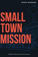 Small Town Mission: A Guide for Mission-Driven Communities 0692712828 Book Cover