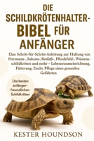 DIE SCHILDKRÖTENHALTER-BIBEL FÜR ANFÄNGER: Eine Schritt-für-Schritt-Anleitung zur Haltung von Hermann-, Sulcata-, Rotfuß-, Pferdefeld-, ... Pflege eines gesunde... (German Edition) B0FMRPKGVG Book Cover