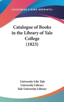Catalogue Of Books In The Library Of Yale College 1436798485 Book Cover