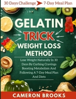 GELATIN TRICK WEIGHT LOSS METHOD: Lose Weight Naturally In 30 Days By Curbing Cravings Boosting Metabolism And Following A 7-Day Meal Plan And Diets (Alternative Holistic Medicine) B0GH62G9HN Book Cover