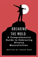 Breaking the Mold: A Comprehensive Guide to Embracing Diverse Masculinities B0CSX3D5F7 Book Cover