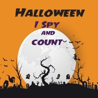 Halloween I spy and count: A Spooky Puzzle game Book with Picture Riddles for Kids Ages 2-6. Search, Find and Count, For Little Kids, Preschoolers 1527075826 Book Cover
