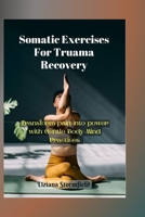 Somatic Exercises For Truama Recovery: Transform Pain into Power with Gentle Body-Mind Practices B0CWGG41V7 Book Cover