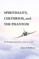 Spirituality, Culturism, and the Phantom: The Mystique of the Skies, as Heaven or Hell B0CFWX3311 Book Cover