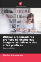 Utilizar organizadores gráficos no ensino das imagens artísticas e das artes poéticas: Guia metodológico (Portuguese Edition) 6208706831 Book Cover