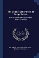 The Code of Labor Laws of Soviet Russia: With an Answer to a Criticism by Mr. William C. Redfield 1297940644 Book Cover