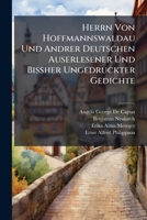 Herrn Von Hoffmannswaldau Und Andrer Deutschen Auserlesener Und Bissher Ungedruckter Gedichte: Nach Dem Erstdruck Vom Jahre 1697-1705 Mit Einer Kritischen Einleitung Und Lesarten 1248254856 Book Cover