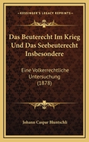 Das Beuterecht Im Krieg Und Das Seebeuterecht Insbesondere: Eine V�lkerrechtliche Untersuchung (Classic Reprint) 1145187234 Book Cover