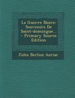 La Guerre Noire: Souvenirs De Saint-domingue... 1021239275 Book Cover