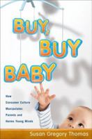 Buy, Buy Baby: How Consumer Culture Manipulates Parents and Harms Young Minds 0618463518 Book Cover