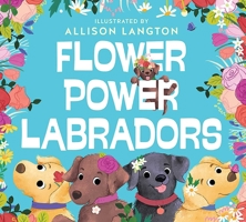 Flower Power Labradors 1925870456 Book Cover