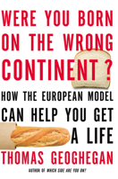 Were You Born on the Wrong Continent?: How the European Model Can Help You Get a Life 159558403X Book Cover