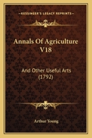 Annals Of Agriculture V18: And Other Useful Arts 1165950634 Book Cover