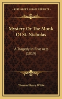 Mystery; Or, the Monk of St. Nicholas; a Tragedy [By T.H. White.] 1018045155 Book Cover