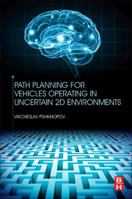Path Planning for Vehicles Operating in Uncertain 2D Environments 0128123052 Book Cover
