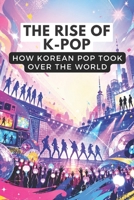 The rise of K-pop: How Korean Pop Took Over the World B0H4T7XV95 Book Cover