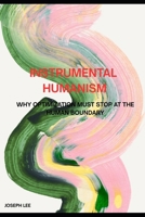 Instrumental Humanism-Analyzing Modern Systems With Modernism, Writing Human Limits With Humanism: Modernism is no longer a philosophy. It is an instrument. (Structural Failure Analysis Series(SFA)) B0GG77HY5Z Book Cover