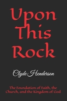 Upon This Rock: The Foundation of Faith, the Church, and the Kingdom of God B0H3PFZXHK Book Cover