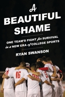 A Beautiful Shame: One Team's Fight for Survival in a New Era of College Sports 1538195267 Book Cover