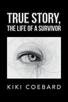 True Story, the Life of a Survivor 1483681378 Book Cover