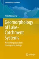 Geomorphology of Lake-Catchment Systems: A New Perspective from Limnogeomorphology 9811051097 Book Cover