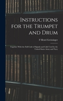 Instructions for the Trumpet and Drum: Together With the Full Code of Signals and Calls Used by the United States Army and Navy 034368912X Book Cover