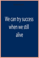 We can try to success when we still alive - Notebook: 12O pages - heghit quality - Notebook 1659336538 Book Cover