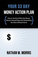 Your 33 Day Money Action Plan: How to Get Out of Debt, Save Money, Discover Financial Peace, and Revolutionize Your View of Money Forever 1479184454 Book Cover