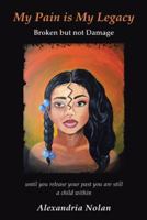 My Pain Is My Legacy: Broken but Not Damage 1491812141 Book Cover