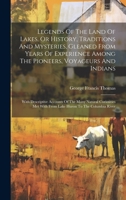 Legends Of The Land Of Lakes, Or History, Traditions And Mysteries, Gleaned From Years Of Experience Among The Pioneers, Voyageurs And Indians: With ... With From Lake Huron To The Columbia River 1020521589 Book Cover