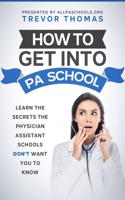 How to Get Into PA School: Learn the Secrets the Physician Assistant Schools Don't Want You to Know! B0851MBWVV Book Cover