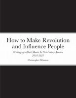 How to Make Revolution and Influence People: Writings of a Black Maoist In 21st Century America 1716173507 Book Cover