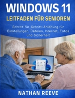 WINDOWS 11 LEITFADEN FÜR SENIOREN: Schritt-für-Schritt-Anleitung für Einstellungen, Dateien, Internet, Fotos und Sicherheit B0GMGR1GJG Book Cover