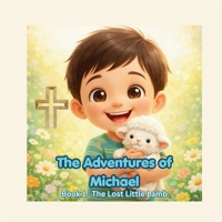 The Adventures of Michael: The Lost Little Lamb — A Christian Picture Book for Kids Ages 3-7 Based on the Parable of the Lost Sheep B0GZPTNHYV Book Cover
