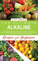 The Ultimate Alkaline Recipes for Beginners: Prolong your Life, Stay Healthy, and Lose More than 5kgs in 1 Month with Alkaline Foods Containing many Easy, Simple, and Delicious Recipes that Any Beginn 1802003169 Book Cover