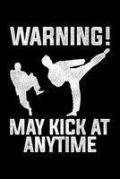 Warning! May Kick At Anyime: Lined A5 Notebook for Martial Artists 1705926517 Book Cover