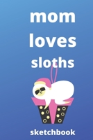 Mom loves sloths sketchbook: Mother's Day Mom Journal sketchbook Gifts, Funny Mom, Mother sketchbook, Journal, Diary, Gifts for Mom from Daughter & Son, Birthday Gifts for Mom, gifts for sloths lover, 1676181857 Book Cover