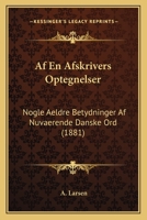 Af En Afskrivers Optegnelser: Nogle Aeldre Betydninger Af Nuvaerende Danske Ord (1881) 1168031524 Book Cover