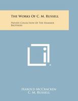 The Works of C. M. Russell: Private Collection of the Hammer Brothers 1258760789 Book Cover