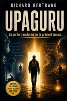 UPAGURU: Ce qui te transforme ne te prévient jamais (French Edition) B0GZNG5M47 Book Cover