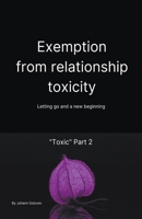 Exemption From Relationship Toxicity - Letting Go And a New Beginning "Toxic" Part 2 B0C5Q2QL8P Book Cover